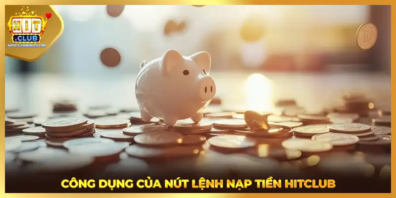 Công dụng của nút lệnh nạp tiền HITCLUB