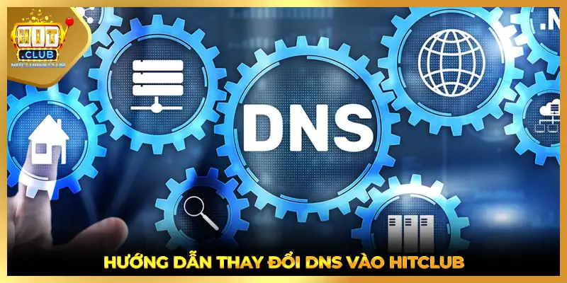 Hướng dẫn thay đổi DNS vào HITCLUB