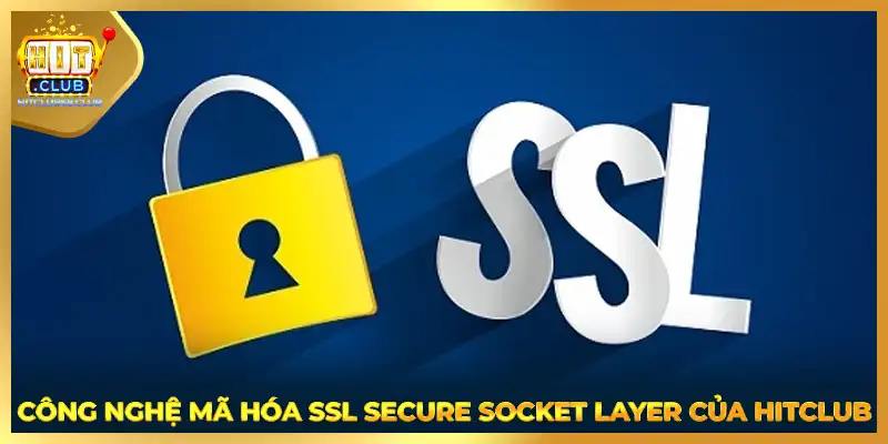 Công nghệ mã hóa SSL Secure Socket Layer của HITCLUB